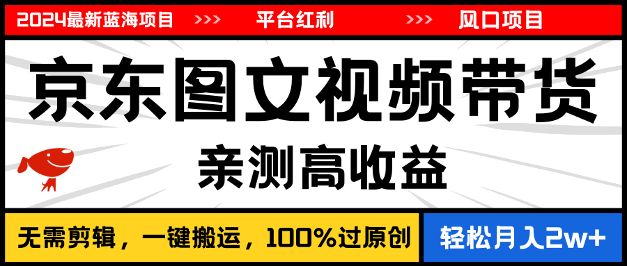 2024最新蓝海项目，逛逛京东图文视频带货，无需剪辑，月入20000+-我爱学习网