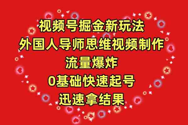 （9877期）视频号掘金新玩法，外国人导师思维视频制作，流量爆炸，0其础快速起号，…-我爱学习网