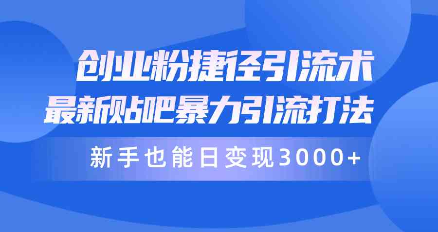 （10070期）创业粉捷径引流术，最新贴吧暴力引流打法，新手也能日变现3000+附赠全…-我爱学习网