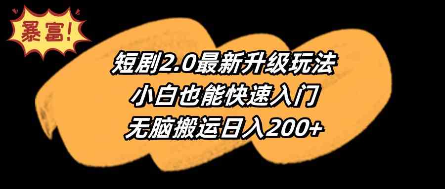 （9375期）短剧2.0最新升级玩法，小白也能快速入门，无脑搬运日入200+-我爱学习网