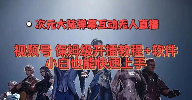 视频号次元大陆弹幕互动无人直播，视频号保姆级开播教程+软件，小白也能-我爱学习网