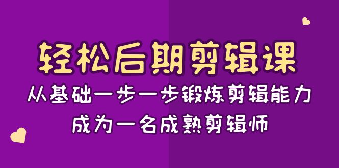 轻松后期-剪辑课：从基础一步一步锻炼剪辑能力，成为一名成熟剪辑师-15节课-我爱学习网