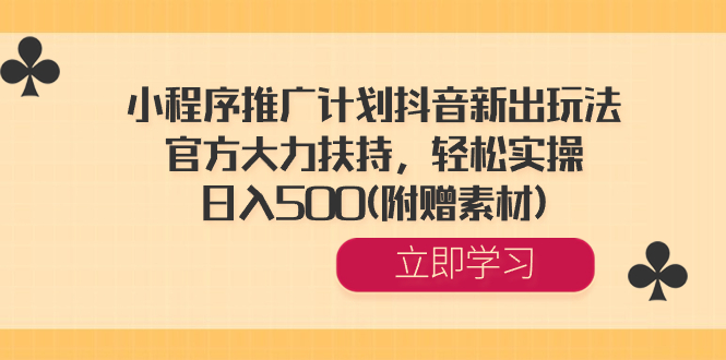 小程序推广计划抖音新出玩法，官方大力扶持，轻松实操，日入500(附赠素材) -灵牛资源网