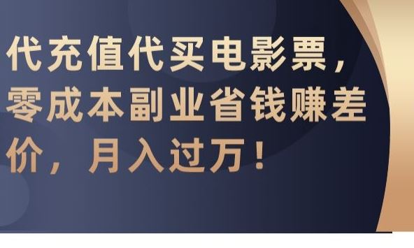 代充值代买电影票，零成本副业省钱赚差价，月入过万【揭秘】-灵牛资源网