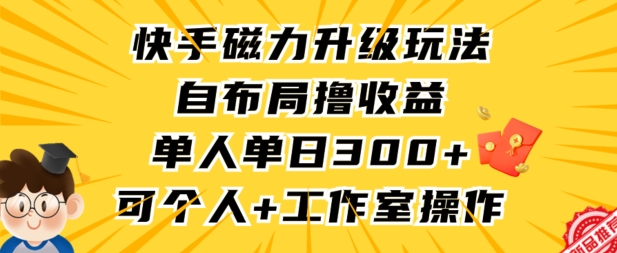 快手磁力升级玩法，自布局撸收益，单人单日300+，个人工作室均可操作-灵牛资源网