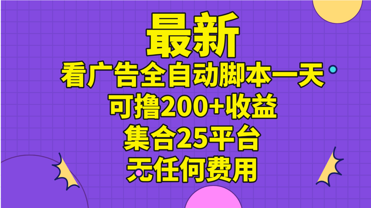 最新看广告全自动脚本一天可撸200+收益 。集合25平台 ，无任何费用-我爱学习网