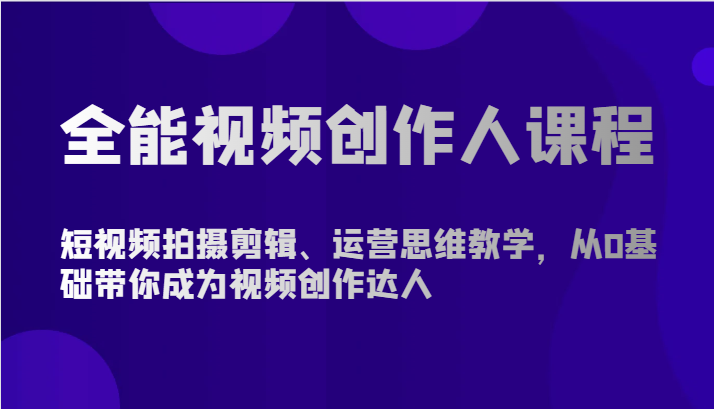 全能视频创作人课程-短视频拍摄剪辑、运营思维教学，从0基础带你成为视频创作达人-我爱学习网