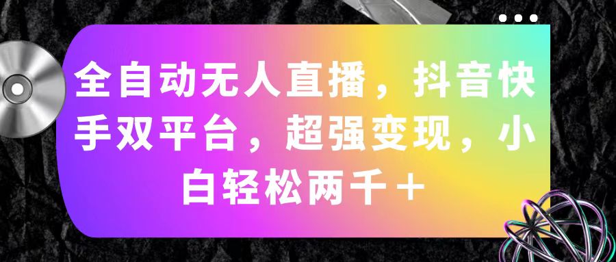 全自动无人直播，抖音快手双平台，超强变现，小白轻松两千＋-灵牛资源网