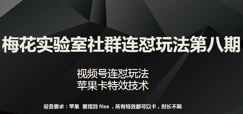 梅花实验室社群连怼玩法第八期，视频号连怼玩法 苹果卡特效技术-我爱学习网