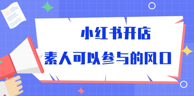 （10260期）小红书开店，素人可以参与的风口-灵牛资源网