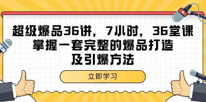 超级爆品36讲，7小时36堂课，掌握一套完整的爆品打造及引爆方法-灵牛资源网