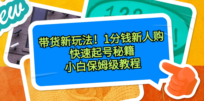 带货新玩法！1分钱新人购，快速起号秘籍！小白保姆级教程-灵牛资源网