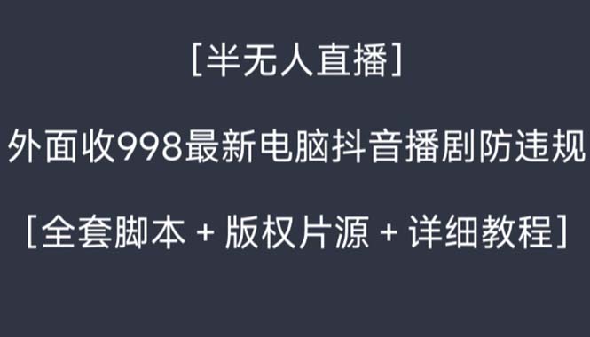 外面收998新半无人直播电脑抖音播剧防违规【全套脚本+版权片源+详细教程】-我爱学习网