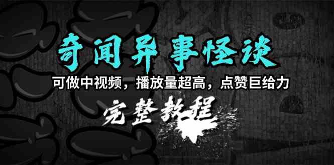 （9363期）奇闻异事怪谈完整教程，可做中视频，播放量超高，点赞巨给力（教程+素材）-我爱学习网