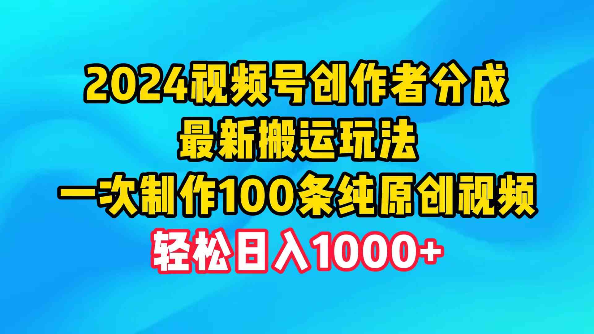 （9989期）2024视频号创作者分成，最新搬运玩法，一次制作100条纯原创视频，日入1000+-我爱学习网