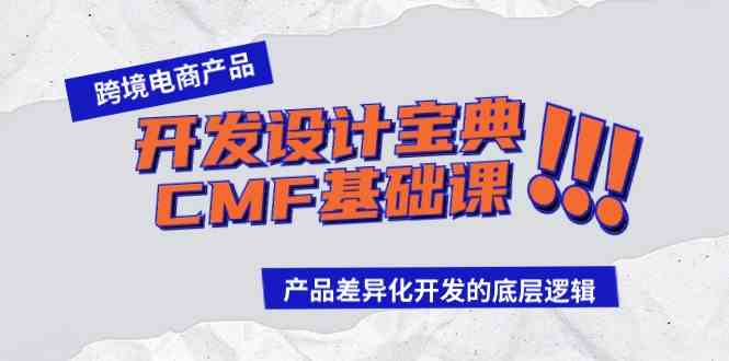 （9611期）跨境电商产品开发设计宝典-CMF基础课：产品差异化开发的底层逻辑-灵牛资源网