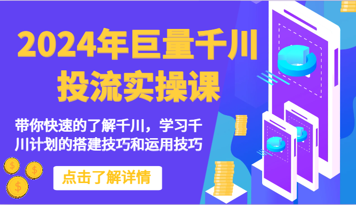 2024年巨量千川投流实操课-带你快速的了解千川，学习千川计划的搭建技巧和运用技巧-我爱学习网