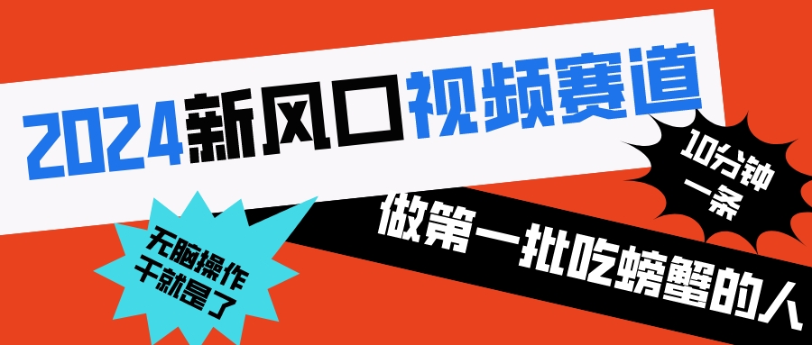 2024新风口视频赛道 做第一批吃螃蟹的人 10分钟一条原创视频 小白无脑操作1-我爱学习网