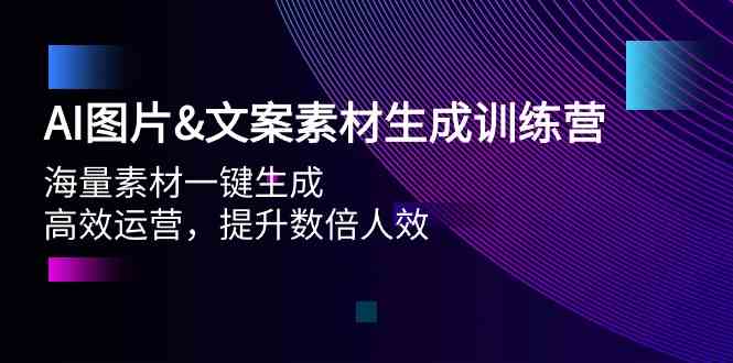 （9869期）AI图片&文案素材生成训练营，海量素材一键生成 高效运营 提升数倍人效-我爱学习网