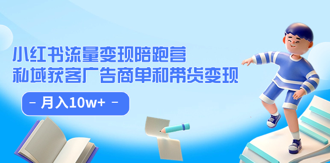 小红书流量·变现陪跑营（第8期）：私域获客广告商单和带货变现 月入10w+-我爱学习网