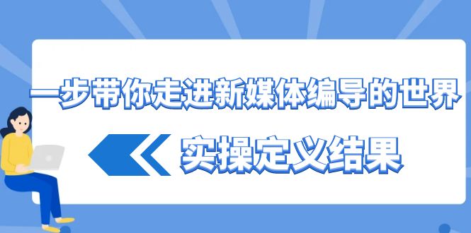 一步带你走进 新媒体编导的世界，实操定义结果（17节课）-我爱学习网