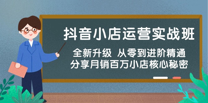 抖音小店运营实战班，全新升级 从零到进阶精通 分享月销百万小店核心秘密-灵牛资源网