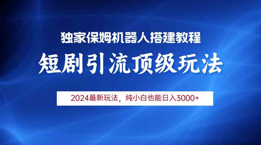 （9780期）2024短剧引流机器人玩法，小白月入3000+-我爱学习网