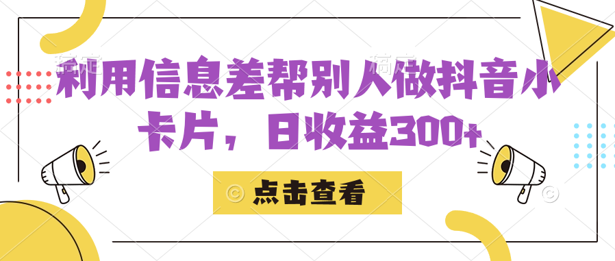 利用信息查帮别人做抖音小卡片，日收益300+-我爱学习网