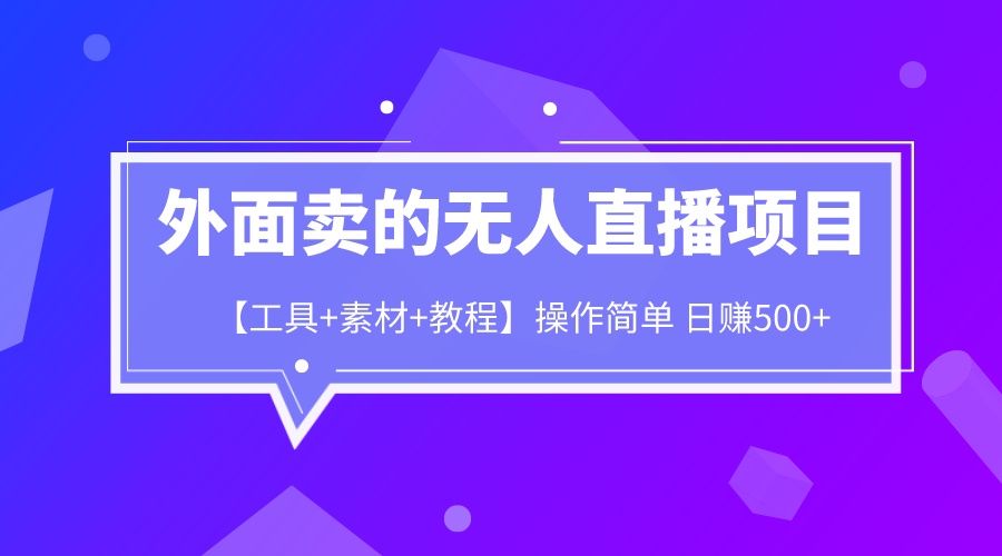 外面卖1980的无人直播项目【工具+素材+教程】日赚500+-我爱学习网