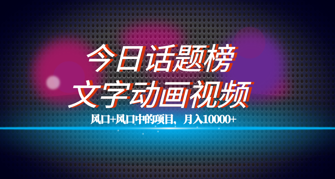 全网首发文字动画视频+今日话题2.0项目教程，平台扶持流量，月入五位数-我爱学习网