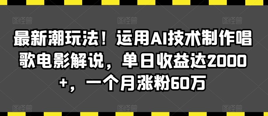 最新潮玩法！运用AI技术制作唱歌电影解说，单日收益达2000+，一个月涨粉60万【揭秘】-我爱学习网