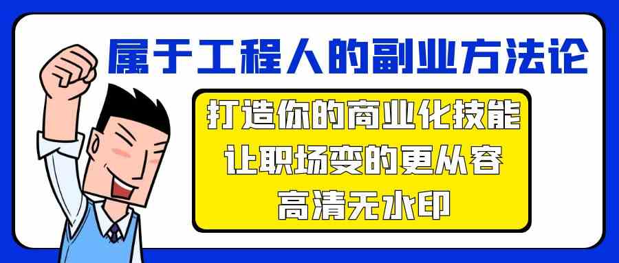 属于工程人副业方法论，打造你的商业化技能，让职场变的更从容-我爱学习网