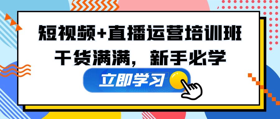 某培训全年短视频+直播运营培训班：干货满满，新手必学！-我爱学习网