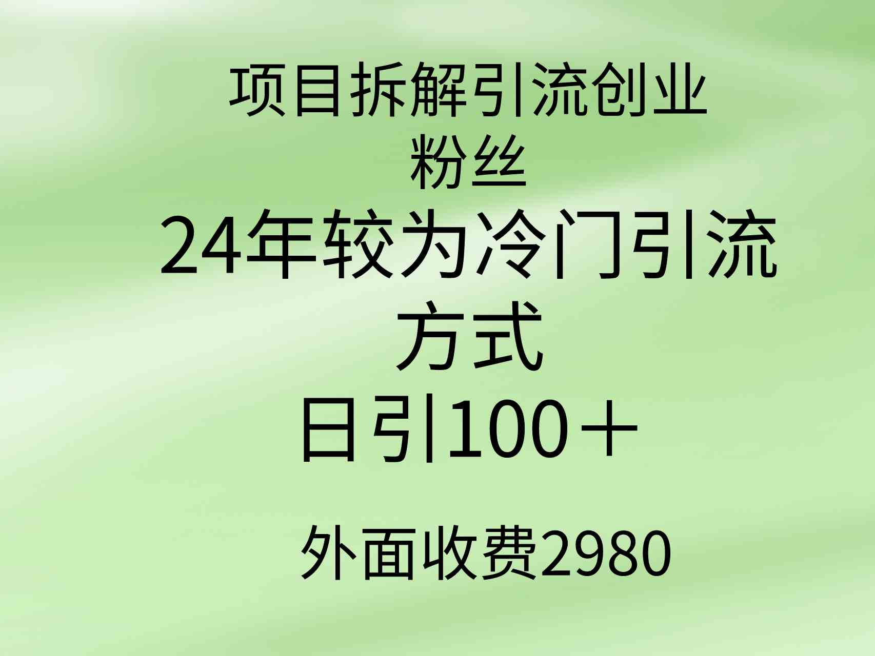 （9489期）项目拆解引流创业粉丝，24年较冷门引流方式，轻松日引100＋-灵牛资源网