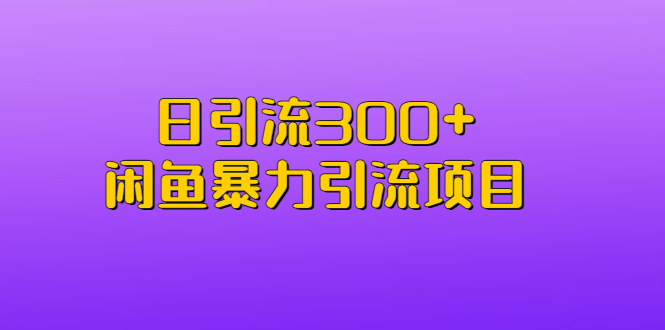 日引流300+闲鱼暴力引流项目-我爱学习网