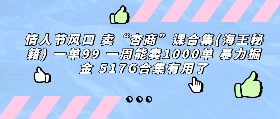 情人节风口 卖“杏商”课合集(海王秘籍) 一单99 一周能卖1000单 暴…-我爱学习网