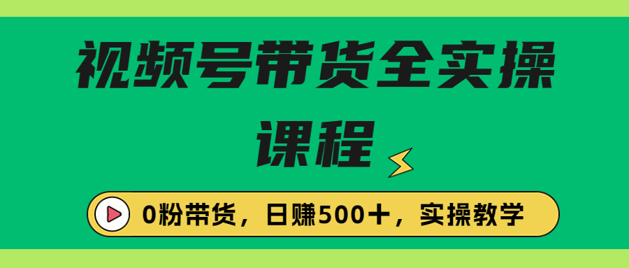 收费1980的视频号带货保姆级全实操教程，0粉带货-我爱学习网