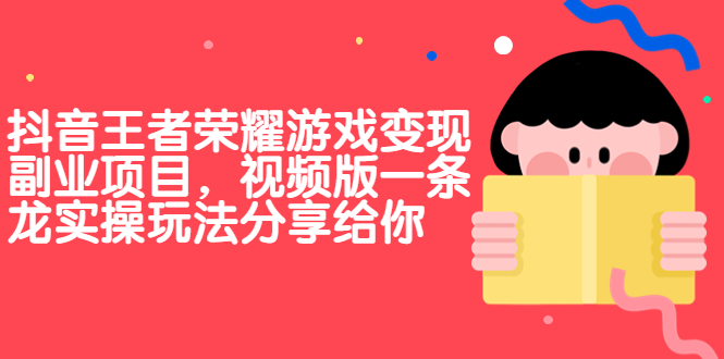 抖音王者荣耀游戏变现副业项目，视频版一条龙实操玩法分享给你-我爱学习网