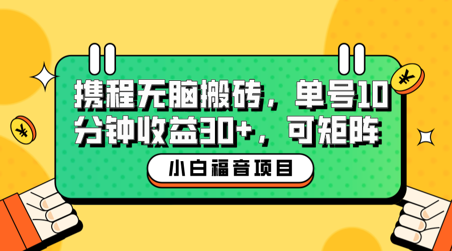 小白新手福音：携程无脑搬砖项目，单号操作10分钟收益30+，可矩阵可放大-我爱学习网