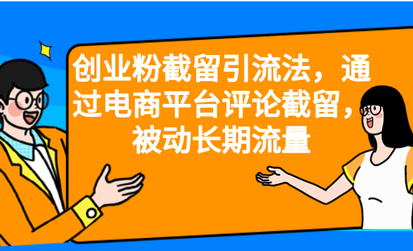 创业粉截留引流法，通过电商平台评论截留，被动长期流量-我爱学习网