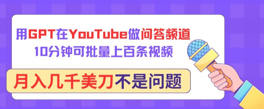 用GPT在YouTube做问答频道，10分钟可批量上百条视频，月入几千美刀不是问题-我爱学习网