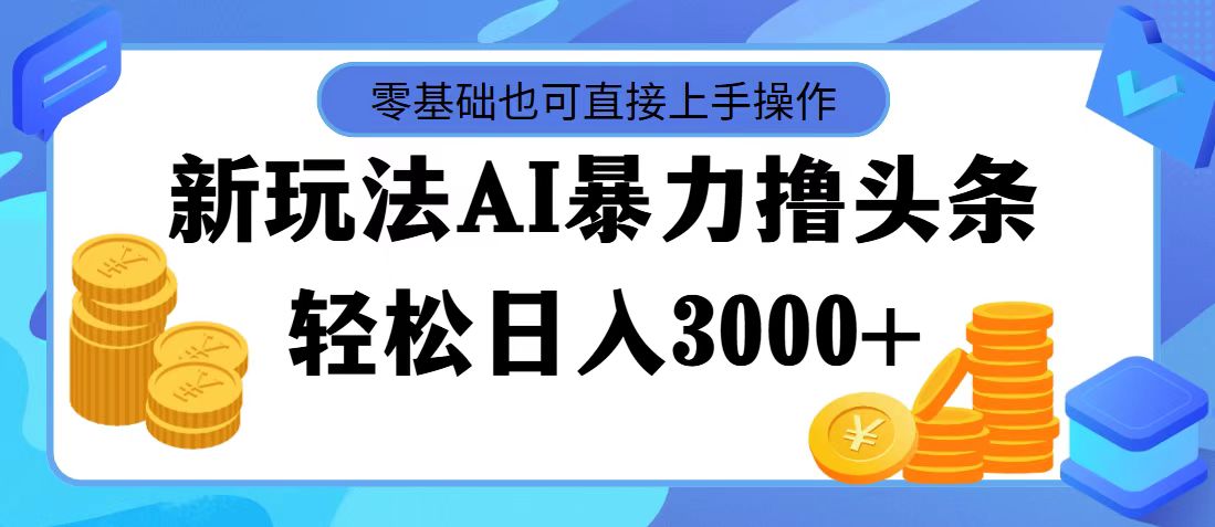 最新玩法AI暴力撸头条，零基础也可轻松日入3000+，当天起号，第二天见收益-我爱学习网