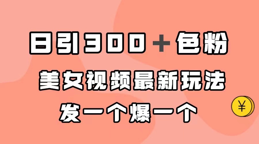 日引300＋色粉，美女视频最新玩法，发一个爆一个-我爱学习网