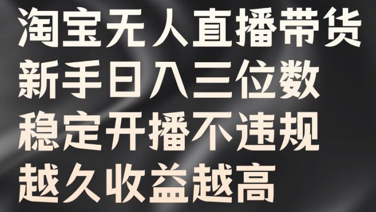 淘宝无人直播带货，新手日入三位数，稳定开播不违规，越久收益越高【揭秘】-我爱学习网