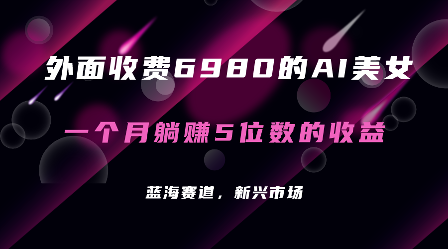 外面收费6980的AI美女项目！每月躺赚5位数收益（教程+素材+工具）-灵牛资源网