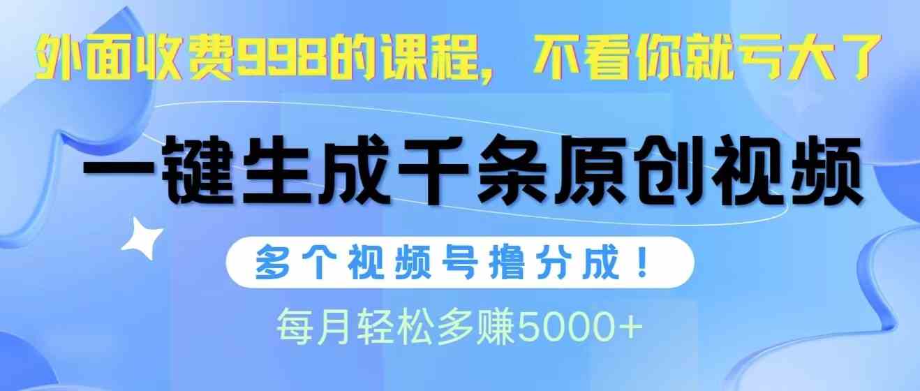 （10080期）视频号软件辅助日产1000条原创视频，多个账号撸分成收益，每个月多赚5000+-灵牛资源网