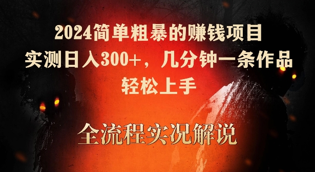 2024简单粗暴的赚钱项目，实测日入300+，几分钟一条作品，轻松上手-我爱学习网