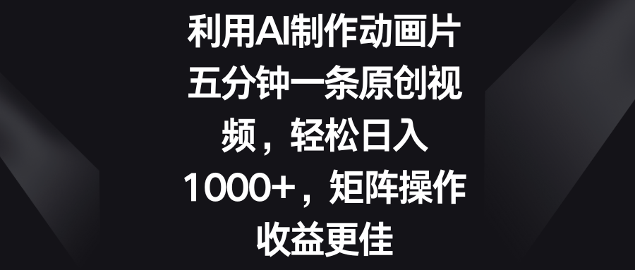 五分钟一条原创视频，轻松日入1000+，矩阵操作收益更佳-我爱学习网