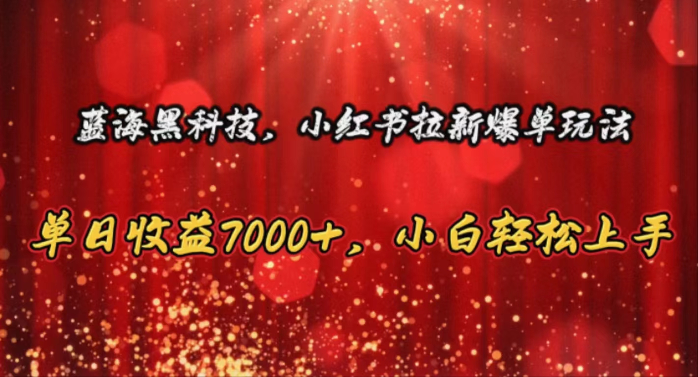 （10860期）蓝海黑科技，小红书拉新爆单玩法，单日收益7000+，小白轻松上手-我爱学习网