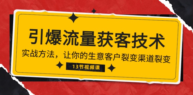 （10276期）《引爆流量 获客技术》实战方法，让你的生意客户裂变渠道裂变（13节）-我爱学习网